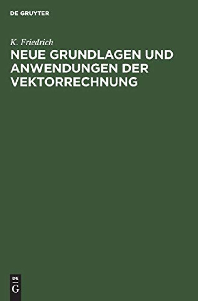 Neue Grundlagen und Anwendungen der Vektorrechnu – Eine Anleitung zum Zahlenrechnen mit Vektoren (insbesondere für Geodäten, Bau–, Maschinen– und E