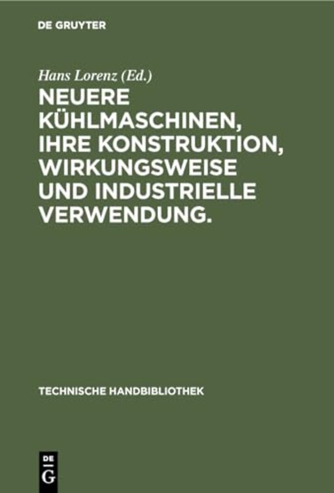 Neuere Kühlmaschinen, ihre Konstruktion, Wirkung – Ein Leitfaden für Ingenieure, Techniker und Kühlanlagen–Besitzer