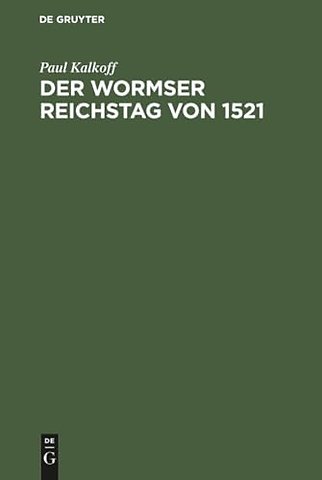 Der Wormser Reichstag von 1521 – Biographische und quellenkritische Studien zur Reformationsgeschichte
