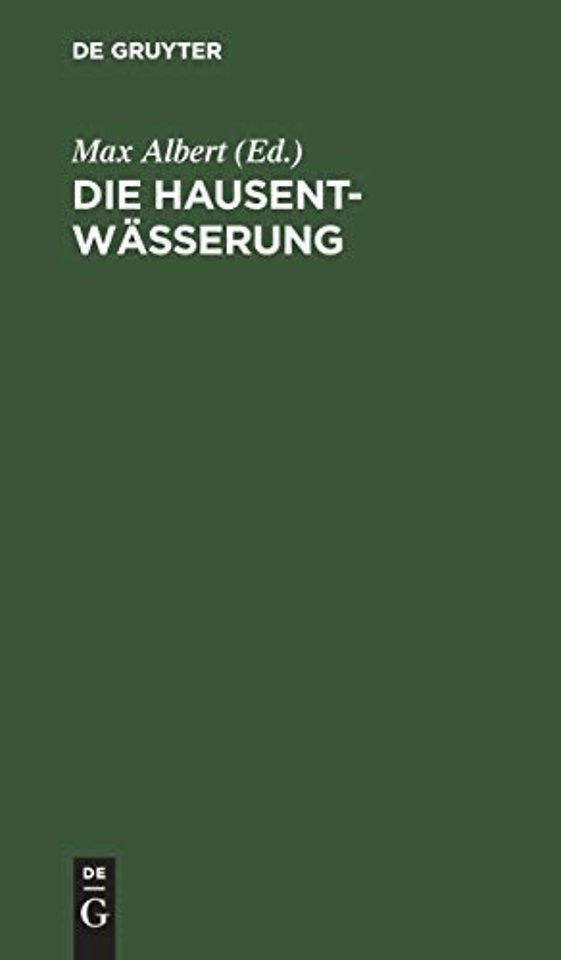 Die Hausentwässerung – Eine erschöpfende Darstellung über Projektierung, Bau, Kosten und Instandhaltung. Zum praktischen Gebrauch