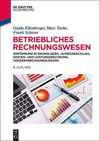 Betriebliches Rechnungswesen – Einführung in Grundlagen, Jahresabschluss, Kosten– und Leistungsrechnung, Konzernrechnungslegung