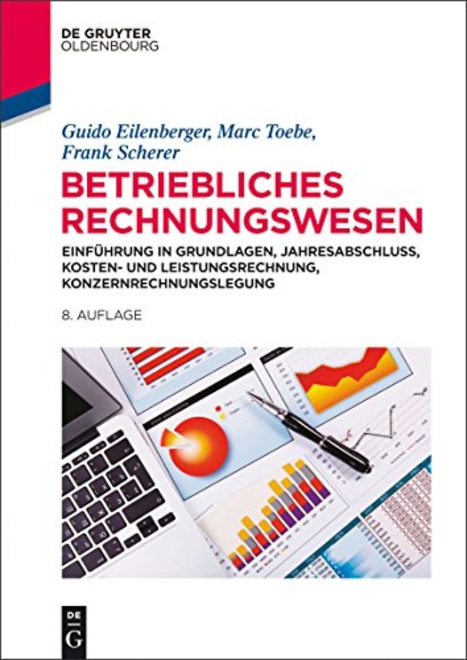 Betriebliches Rechnungswesen – Einführung in Grundlagen, Jahresabschluss, Kosten– und Leistungsrechnung, Konzernrechnungslegung