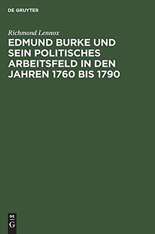Edmund Burke und sein politisches Arbeitsfeld in – Ein Beitrag zur Geschichte der liberalen Ideen und des politischen Lebens in England