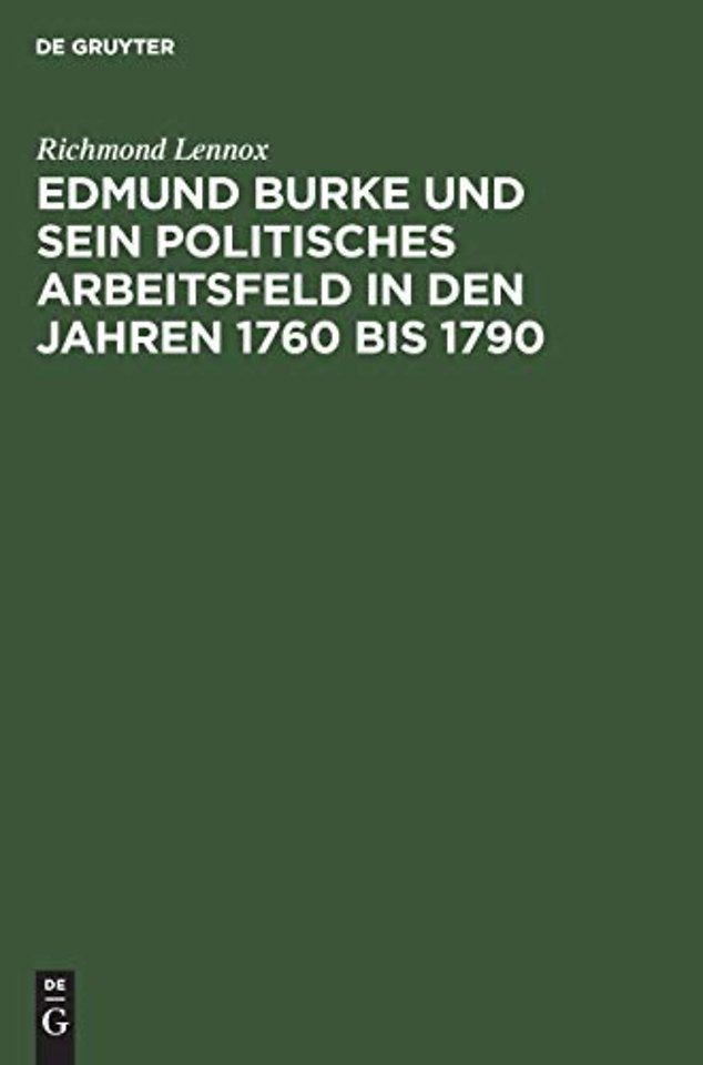 Edmund Burke und sein politisches Arbeitsfeld in – Ein Beitrag zur Geschichte der liberalen Ideen und des politischen Lebens in England