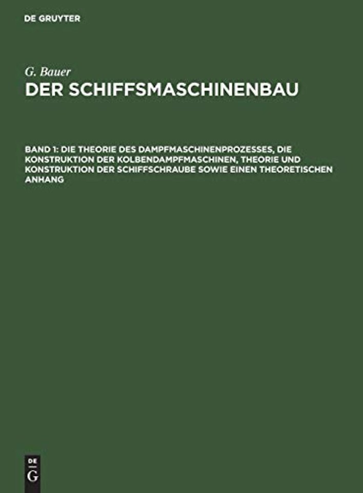 Die Theorie des Dampfmaschinenprozesses, die Konstruktion der Kolbendampfmaschinen, Theorie und Konstruktion der Schiffschraube sowie einen th