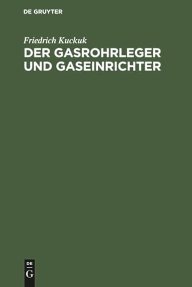 Der Gasrohrleger und Gaseinrichter – Ein Handbuch für Rohrleger, Gaseinrichter, Monteure, Gas– und Installationsmeister sowie Gastechniker