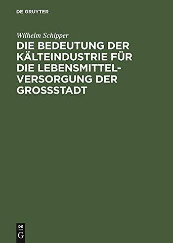 Die Bedeutung der Kälteindustrie für die Lebensmittelversorgung der Grossstadt