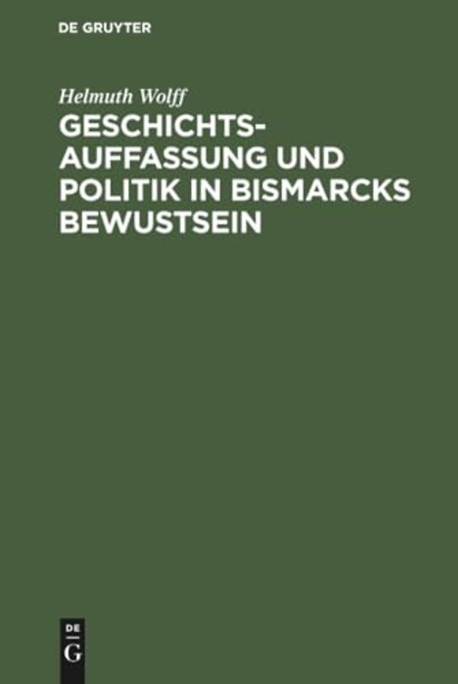 Geschichtsauffassung Und Politik in Bismarcks Bewustsein