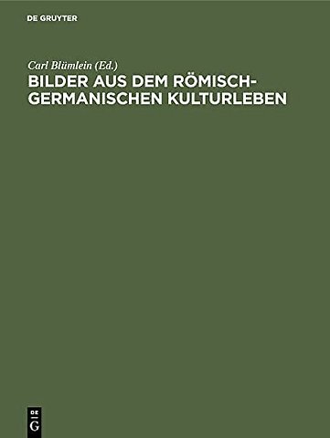Bilder aus dem römisch–germanischen Kulturleben – (Nach Funden und Denkmälern)