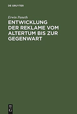 Entwicklung der Reklame vom Altertum bis zur Geg – Erfolgreiche Mittel der Geschäfts–, Personen– und Ideenreklame aus allen Zeiten und Ländern