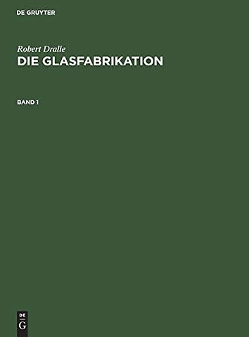 Robert Dralle: Die Glasfabrikation. Band 1
