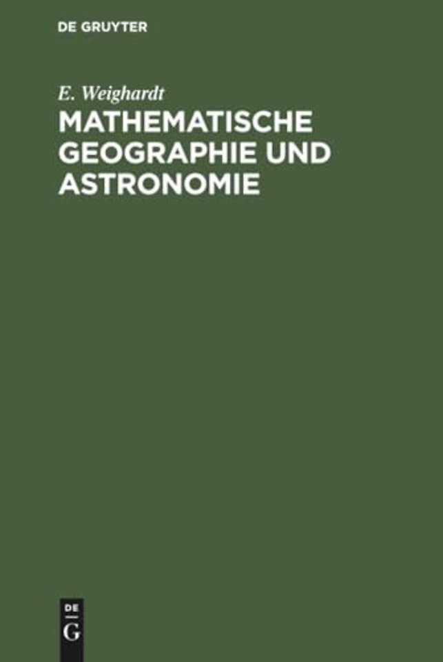 Mathematische Geographie und Astronomie – Für die Oberprima der Realanstalten (und für Studierende zur Einführung) in geschichtlicher Entwicklung