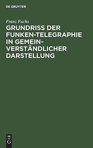 Grundriß Der Funken-Telegraphie in Gemeinverstandlicher Darstellung