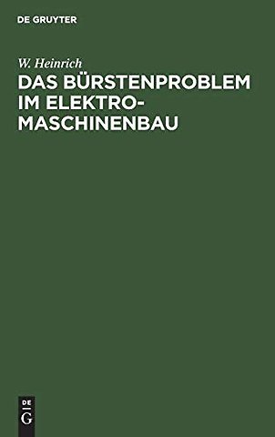 Das Bürstenproblem im Elektromaschinenbau – Ein Beitrag zum Studium der Stromabnahme von Kommutatoren und Schleifringen bei elektrischen Ma