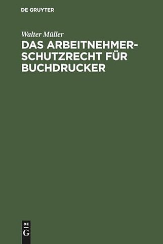 Das Arbeitnehmer–Schutzrecht für Buchdrucker – Mit besonderer Berücksichtigung der Lehrlingsordnung für das Buchdruckgewerbe und dessen Verhältnis zum