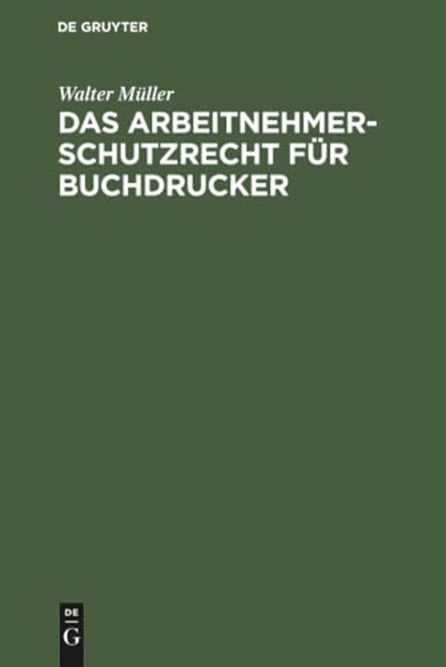 Das Arbeitnehmer–Schutzrecht für Buchdrucker – Mit besonderer Berücksichtigung der Lehrlingsordnung für das Buchdruckgewerbe und dessen Verhältnis zum