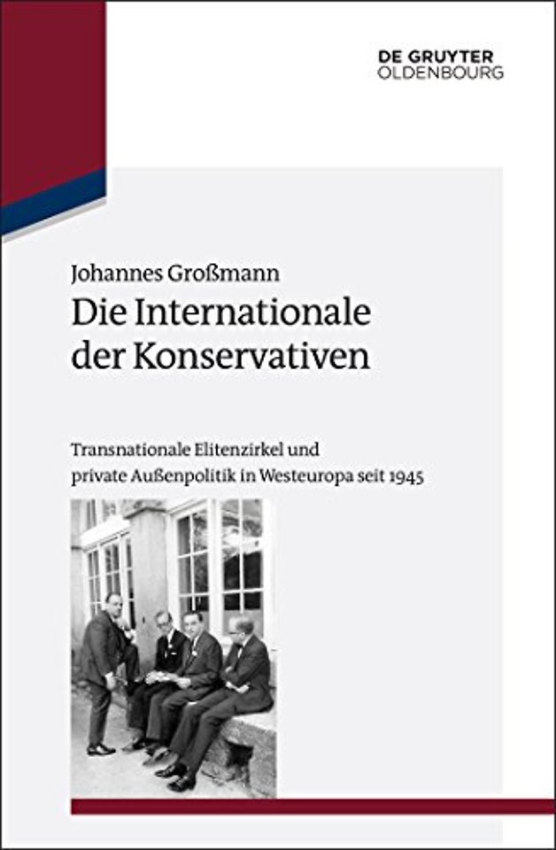 Die Internationale der Konservativen – Transnationale Elitenzirkel und private Auβenpolitik in Westeuropa seit 1945