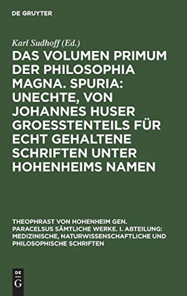 Das Volumen primum der Philosophia magna. Spuria: Unechte, von Johannes Huser groeβtenteils für echt gehaltene Schriften unter Hohenheims Namen