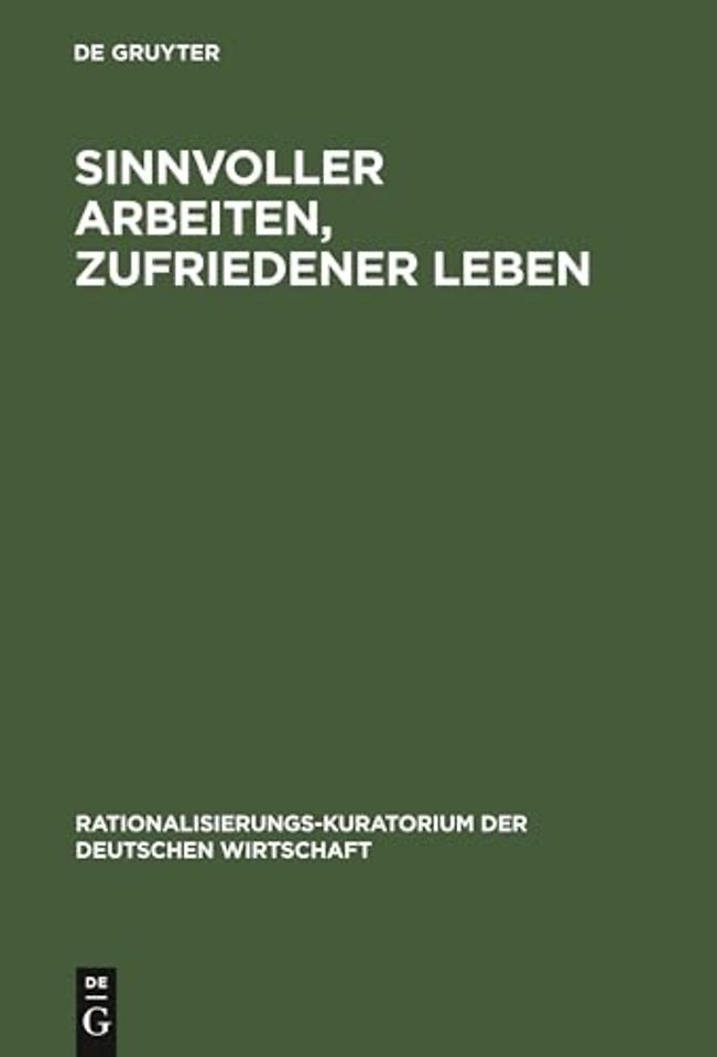 Sinnvoller Arbeiten, zufriedener Leben – Der Mensch und die Rationalisierung. Eine Gemeinschaftsarbeit deutscher Betriebsfachleute, p