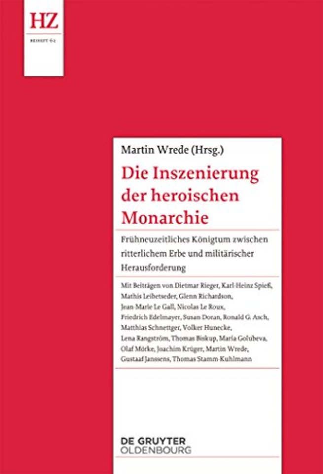 Die Inszenierung der heroischen Monarchie – Frühneuzeitliches Königtum zwischen ritterlichem Erbe und militärischer Herausforderung