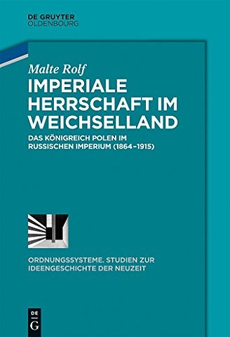 Imperiale Herrschaft im Weichselland – Das Königreich Polen im Russischen Imperium (1864–1915)