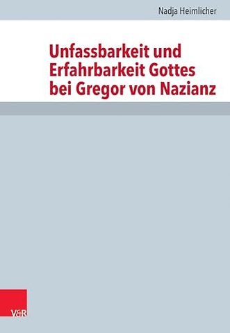 Unfassbarkeit und Erfahrbarkeit Gottes bei Gregor von Nazianz