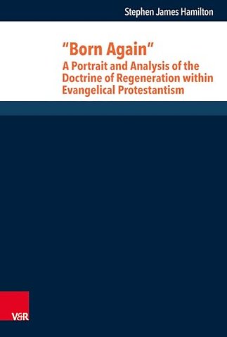 Born Again: A Portrait and Analysis of the Doctrine of Regeneration within Evangelical Protestantism