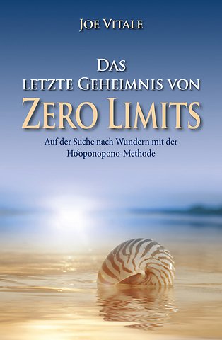 Das letzte Geheimnis von "Zero Limits" – Auf der Suche nach Wundern mit der Ho′oponopono–Methode