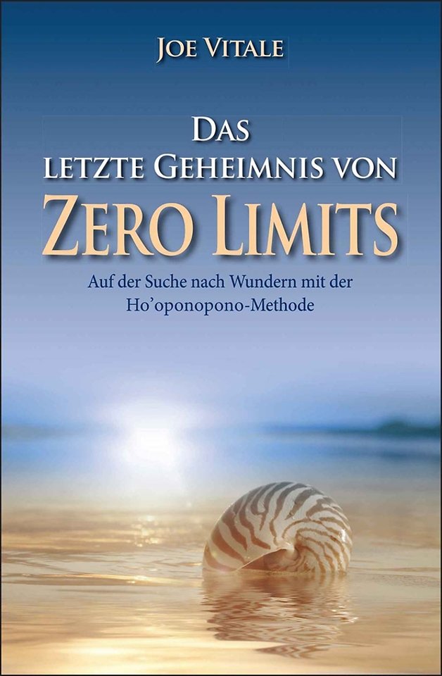 Das letzte Geheimnis von "Zero Limits" – Auf der Suche nach Wundern mit der Ho′oponopono–Methode