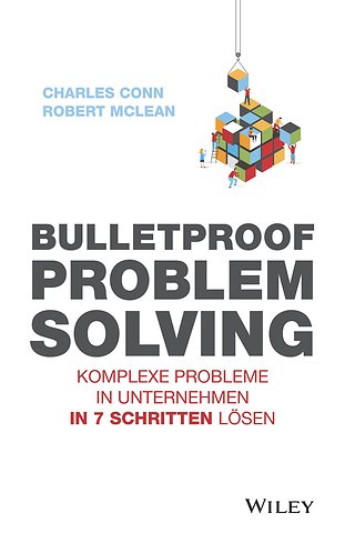 Bulletproof Problem Solving – Komplexe Probleme in Unternehmen in 7 Schritten lösen