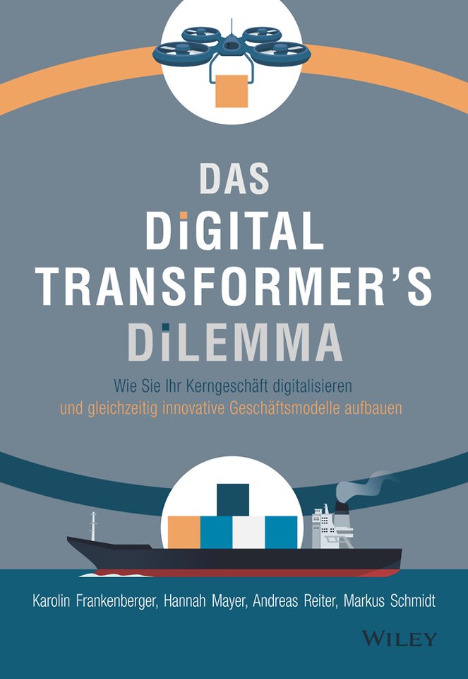 Das Digital Transformer′s Dilemma – Wie Sie Ihr Kerngeschäft digitalisieren und gleichzeitig innovative – Geschäftsmodelle aufbauen