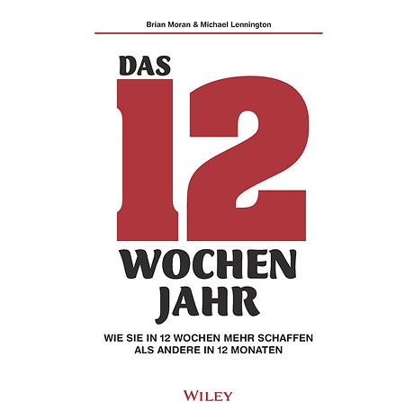 Das 12-Wochen-Jahr: Wie Sie in 12 Wochen mehrschaffenals andere in 12 Monaten