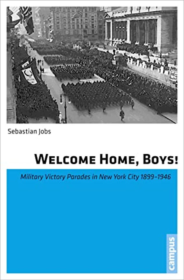 Welcome Home, Boys! – Military Victory Parades in New York City 1899–1946