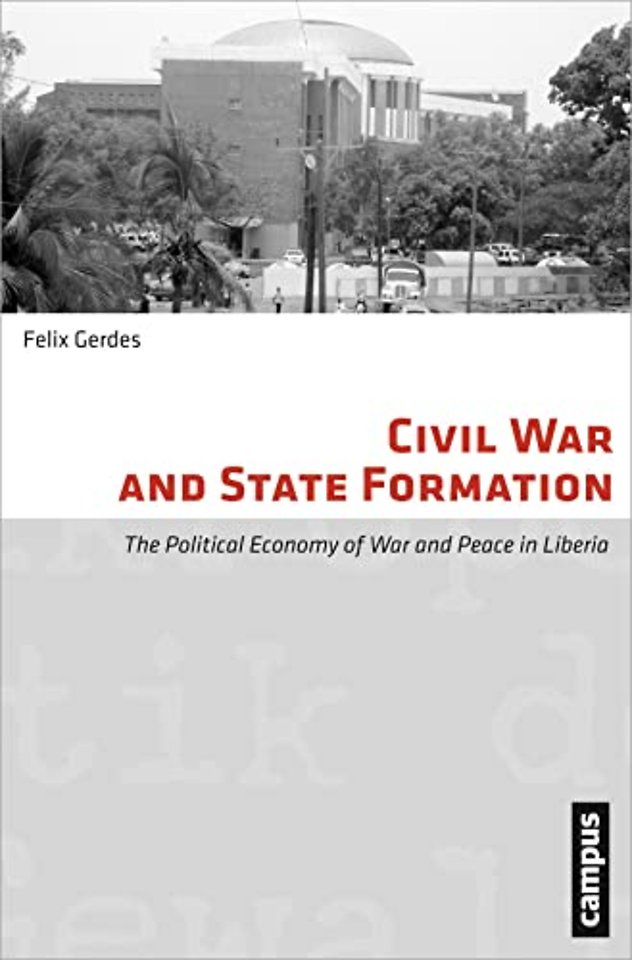 Civil War and State Formation – The Political Economy of War and Peace in Liberia