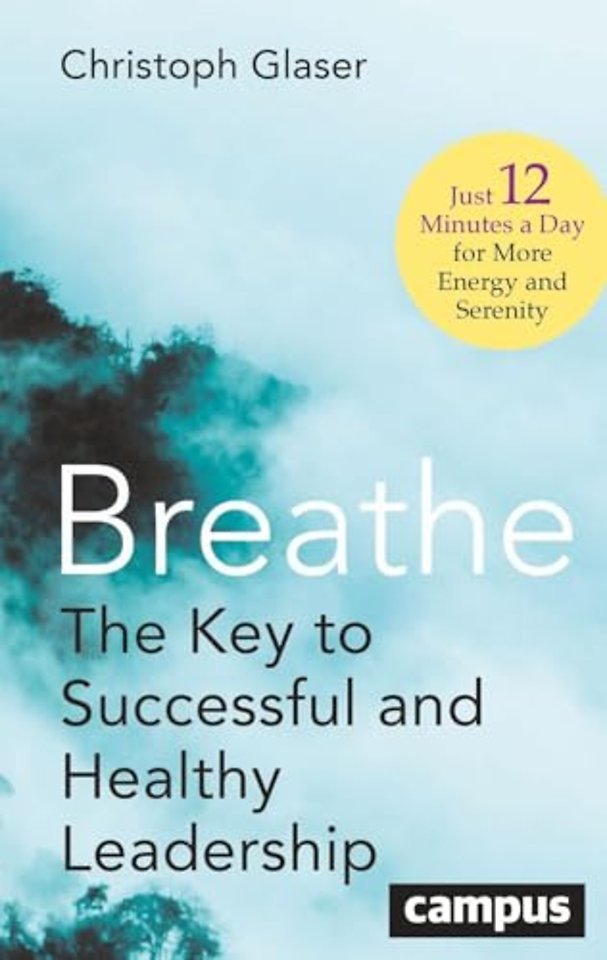 Breathe – The Key to Successful and Healthy Leadership–Just 12 Minutes a Day for More Energy and Serenity