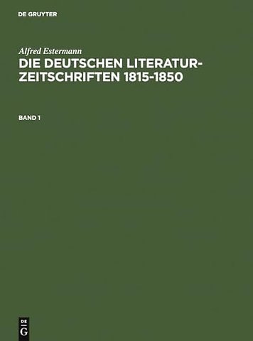 Alfred Estermann: Die deutschen Literatur–Zeitschriften 1815–1850. Band 1