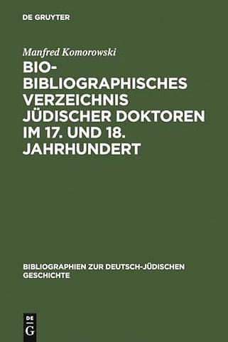 Bio–Bibliographisches Verzeichnis jüdischer Doktoren im 17. und 18. Jahrhundert