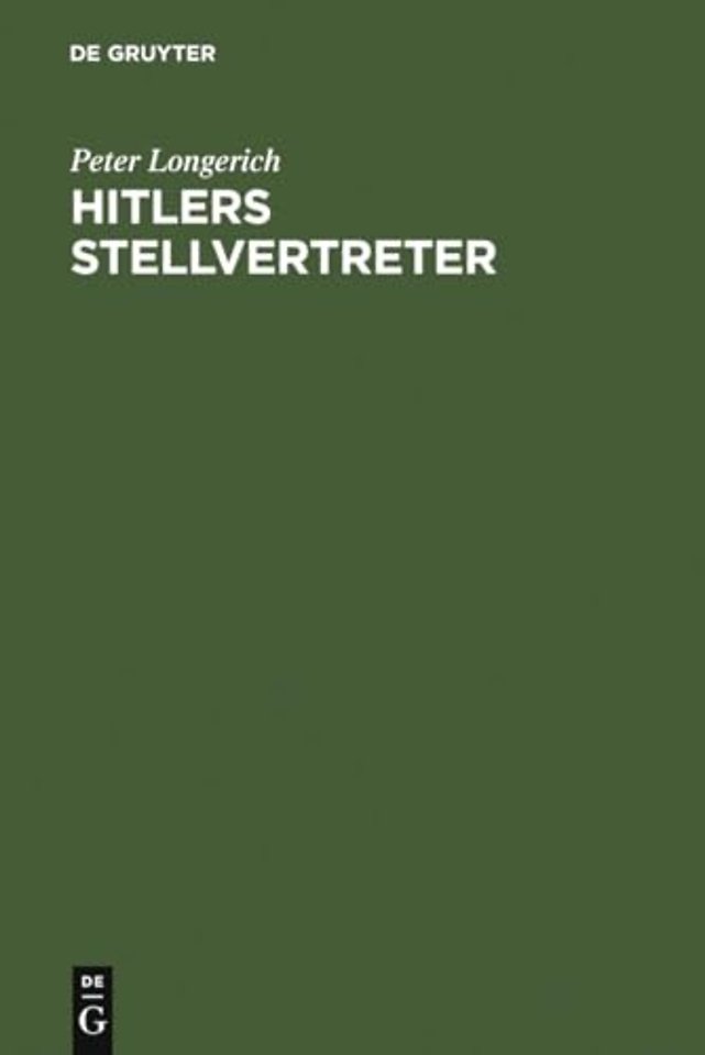 Hitlers Stellvertreter – Führung der Partei und Kontrolle des Staatsapparates durch den Stab Heβ und die Partei–Kanzlei Bormann