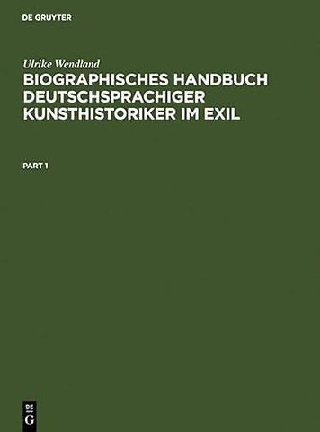 Biographisches Handbuch deutschsprachiger Kunsth – Leben und Werk der unter dem Nationalsozialismus verfolgten und vertriebenen Wissenschaftler. Teil