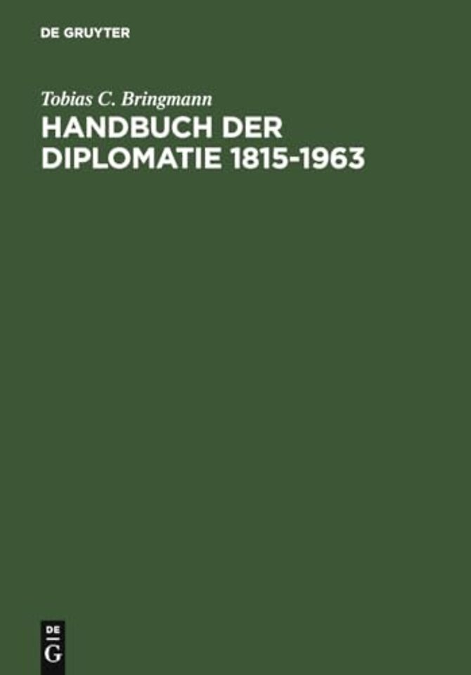 Handbuch der Diplomatie 1815–1963 – Auswärtige Missionschefs in Deutschland und deutsche Missionschefs im Ausland von Metternich bis Adenau