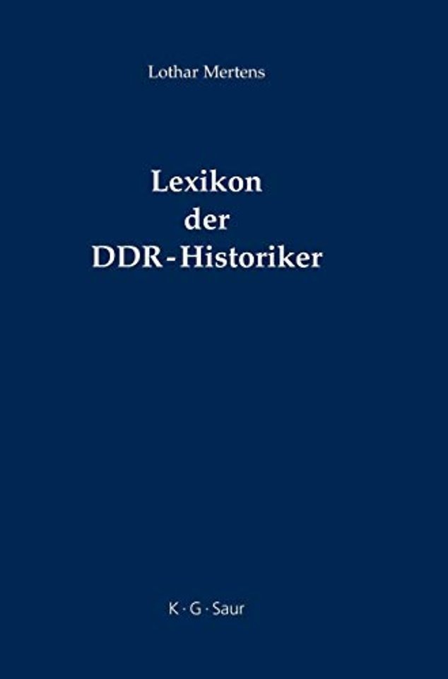 Lexikon der DDR–Historiker – Biographien und Bibliographien zu den Geschichtswissenschaftlern aus der Deutschen Demokratischen Republik
