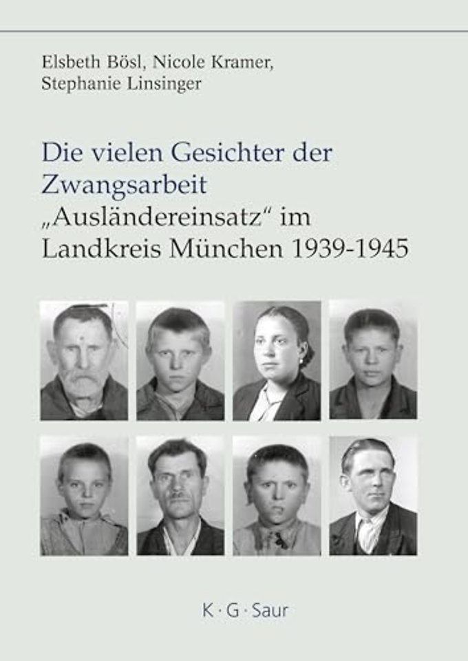 Die vielen Gesichter der Zwangsarbeit: "Ausländereinsatz" im Landkreis München 1939–1945