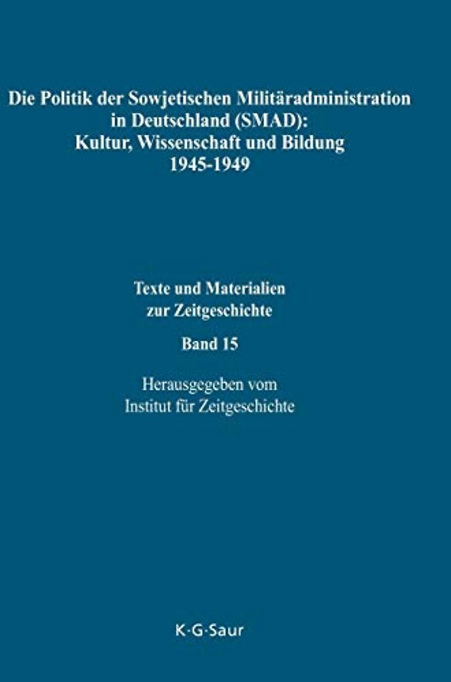 Die Politik Der Sowjetischen Militaradministration in Deutschland (Smad): Kultur, Wissenschaft Und Bildung 1945-1949