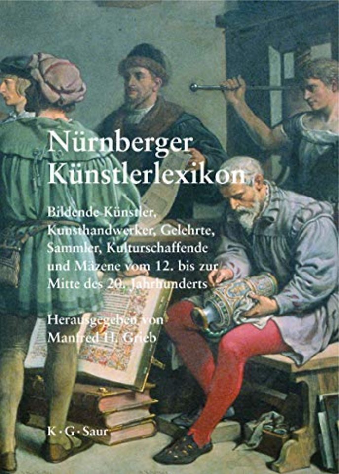 Nürnberger Künstlerlexikon – Bildende Künstler, Kunsthandwerker, Gelehrte, Sammler, Kulturschaffende und Mäzene vom 12. bis zur Mitte