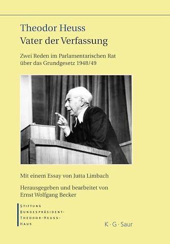 Theodor Heuss – Vater der Verfassung – Zwei Reden im Parlamentarischen Rat über das Grundgesetz 1948/49. Mit einem Essay von Jutta Limbach