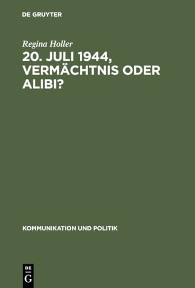 20. Juli 1944, Vermächtnis oder Alibi? – Wie Historiker, Politiker und Journalisten mit dem deutschen Widerstand gegen den Nationalsozialismus