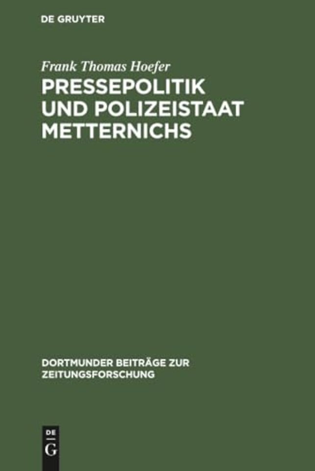 Pressepolitik und Polizeistaat Metternichs – Die Überwachung von Presse und politischer Öffentlichkeit in Deutschland und den Nachbarstaat