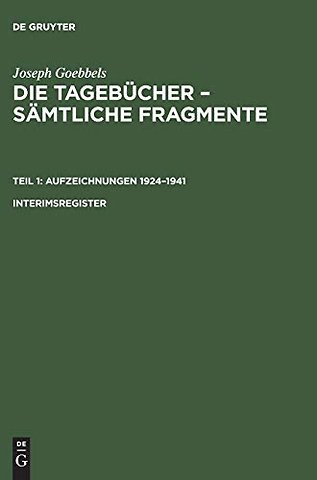 Joseph Goebbels: Die Tagebücher – Sämtliche Fragmente. Teil 1: Aufzeichnungen 1924–1941. Interimsregister