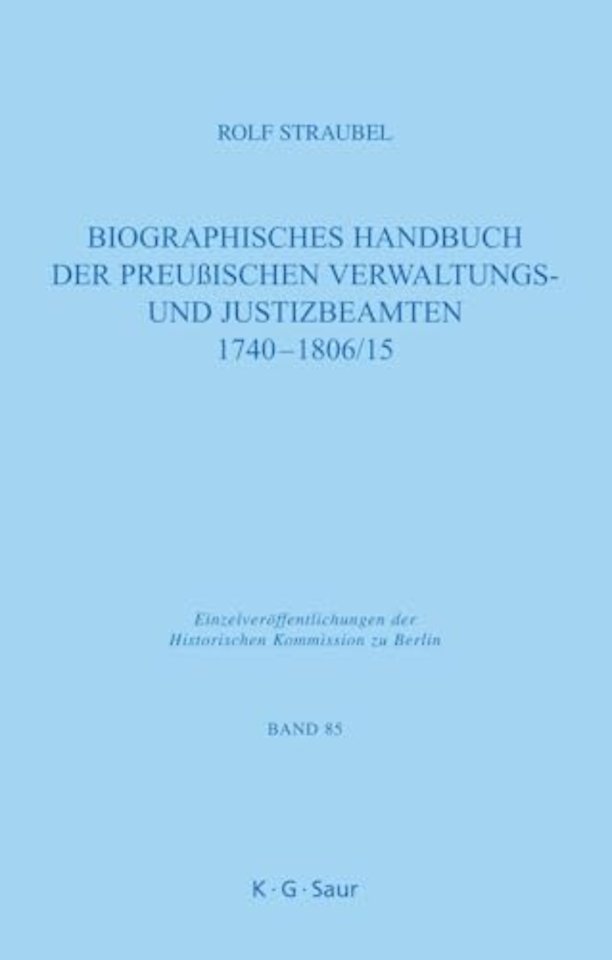 Biographisches Handbuch der preuβischen Verwaltungs– und Justizbeamten 1740–1806/15