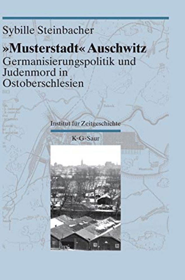 "Musterstadt" Auschwitz – Germanisierungspolitik und Judenmord in Ostoberschlesien